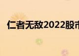 仁者无敌2022股市预测原文（仁者无敌2）