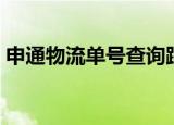 申通物流单号查询跟踪（申通物流单号查询）