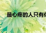 最心疼的人只有你（最心疼的人只有你）