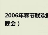 2006年春节联欢晚会全部（2006年春节联欢晚会）