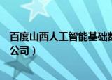 百度山西人工智能基础数据产业基地成立时间（百度山西分公司）