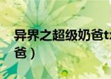 异界之超级奶爸txt免费下载（异界之超级奶爸）