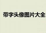 带字头像图片大全2022（带字头像怎么做）