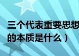 三个代表重要思想的本质（三个代表重要思想的本质是什么）