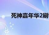 死神嘉年华2刷钱（死神嘉年华攻略）