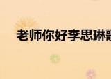 老师你好李思琳歌词（老师你好李思琳）