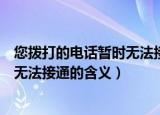 您拨打的电话暂时无法接通是什么意思（您拨打的电话暂时无法接通的含义）