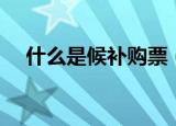 什么是候补购票（候补购票是什么意思）