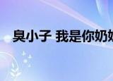 臭小子 我是你奶奶（臭小子 我是你妈咪）