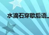 水滴石穿歇后语上句（水滴石穿歇后语）