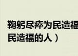 鞠躬尽瘁为民造福的人是什么人（鞠躬尽瘁为民造福的人）