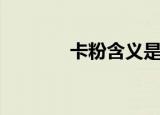 卡粉含义是什么（何谓卡粉）
