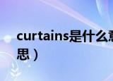 curtains是什么意思（英语curtains什么意思）
