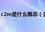 c2m是什么概念（关于c2m是什么概念介绍）