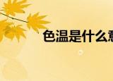 色温是什么意思（色温的含义）
