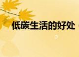 低碳生活的好处（提倡低碳生活的原因）