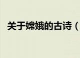 关于嫦娥的古诗（关于嫦娥的古诗有哪些）