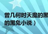 曾几何时天魔的黑兔哪年出的（曾几何时天魔的黑兔小说）