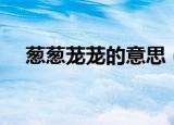 葱葱茏茏的意思（葱葱茏茏是什么意思）