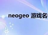 neogeo 游戏名中英文（neogeo zip）
