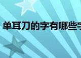 单耳刀的字有哪些字（单耳刀的字有些什么）