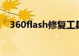 360flash修复工具（360flash修复工具）