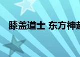 膝盖道士 东方神起（膝盖道士 东方神起）
