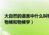 大自然的语言中什么叫物候和物候学（大自然的语言中何谓物候和物候学）