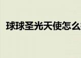 球球圣光天使怎么摆（qq三国泰山石敢当）