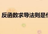 反函数求导法则是什么（这个知识点要记住）