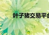叶子猪交易平台（叶子猪交易平台）