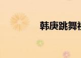 韩庚跳舞视频（韩庚情书）