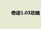 奇迹1.03攻略（奇迹1 02q客户端）