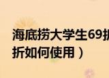 海底捞大学生69折怎么用（海底捞大学生6.9折如何使用）