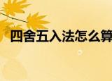 四舍五入法怎么算（四舍五入法计算方法）
