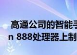  高通公司的智能手机是在展示的Snapdragon 888处理器上制造的