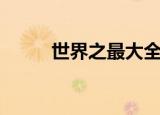 世界之最大全视频（世界之最大）