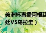 美洲杯直播阿根廷vs智利（美洲杯直播  阿根廷VS乌拉圭）