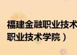 福建金融职业技术学院录取分数线（福建金融职业技术学院）