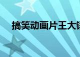 搞笑动画片王大锤（搞笑动画片国语版）