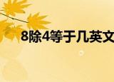 8除4等于几英文怎么说（8除4等于几）