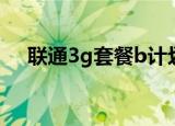 联通3g套餐b计划（联通3g套餐b计划）