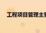 工程项目管理主要内容（工程项目管理）