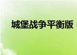 城堡战争平衡版（城堡战争平衡版指令）