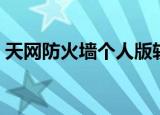 天网防火墙个人版软件（天网防火墙个人版）