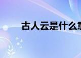 古人云是什么意思（古人云的意思）