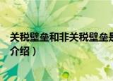 关税壁垒和非关税壁垒是什么（关税壁垒和非关税壁垒简单介绍）