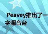  Peavey推出了一款专注于现场使用的新型数字调音台