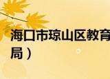 海口市琼山区教育局官网（海口市琼山区教育局）