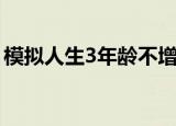 模拟人生3年龄不增长（模拟人生3年龄秘籍）